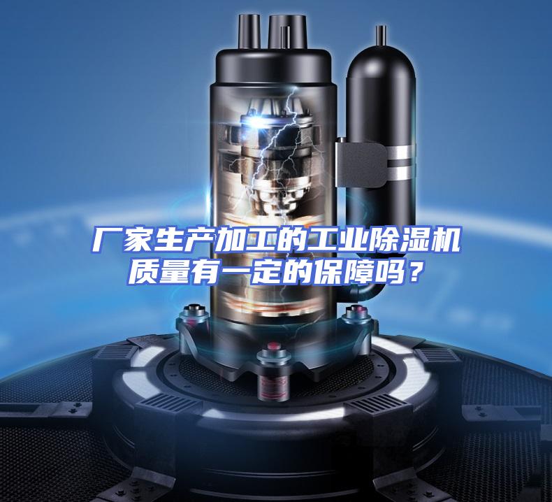 厂家生产加工的工业除湿机质量有一定的保障吗？