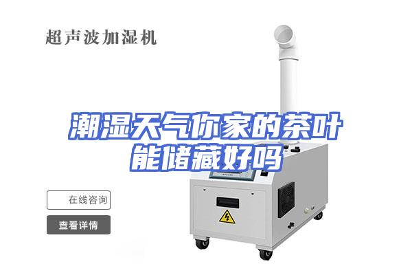 潮湿天气你家的茶叶能储藏好吗