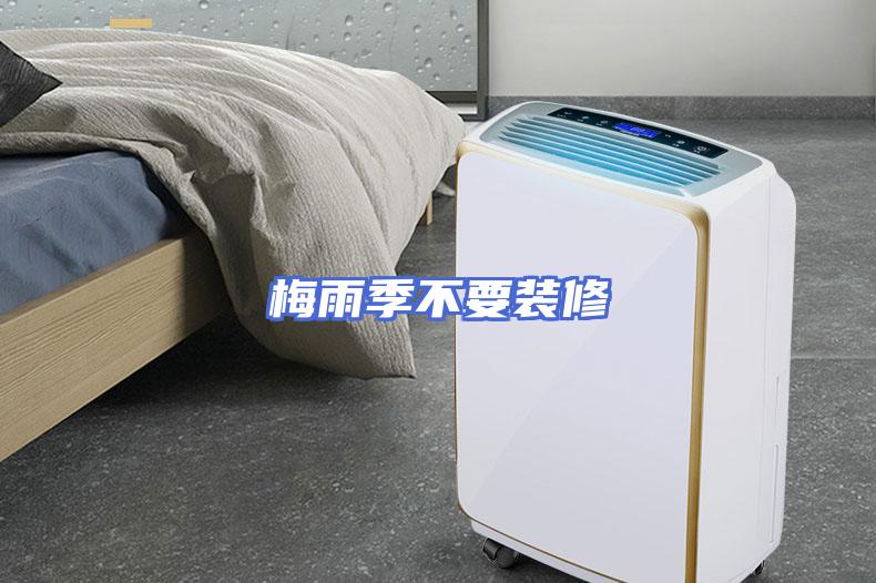梅雨季不要装修