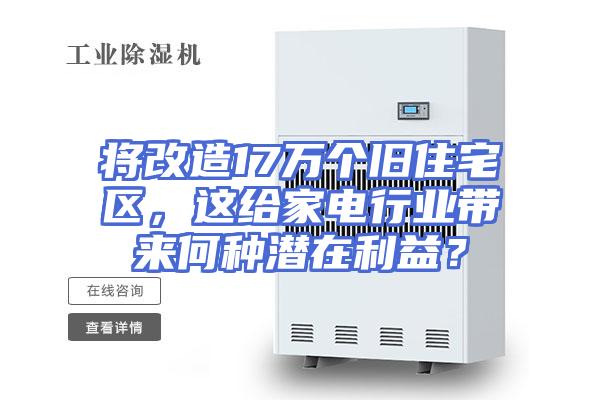 将改造17万个旧住宅区，这给家电行业带来何种潜在利益？