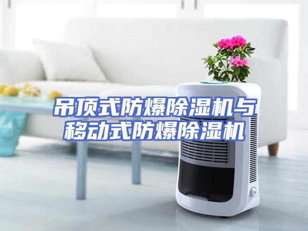 吊顶式防爆除湿机与移动式防爆除湿机