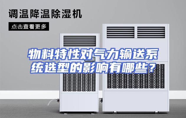 物料特性对气力输送系统选型的影响有哪些？