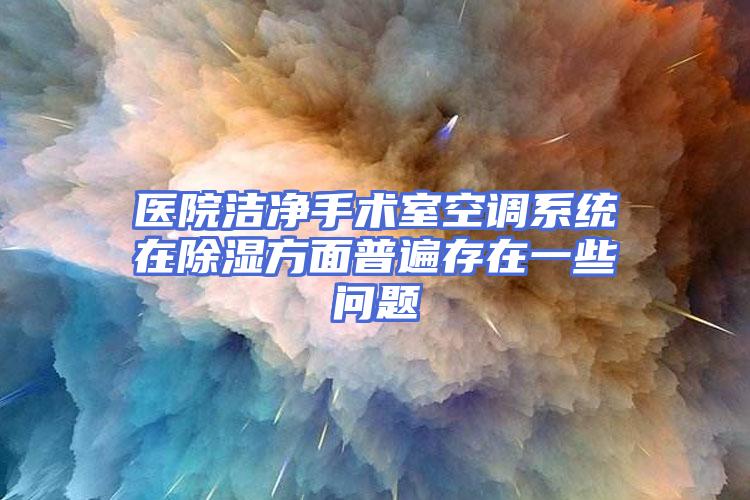 医院洁净手术室空调系统在除湿方面普遍存在一些问题