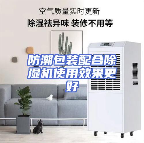 防潮包装配合除湿机使用效果更好