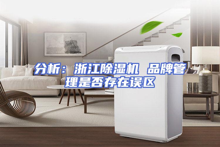 分析：浙江除湿机 品牌管理是否存在误区