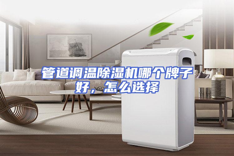 管道调温除湿机哪个牌子好，怎么选择