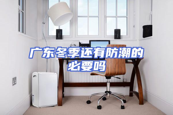 广东冬季还有防潮的必要吗