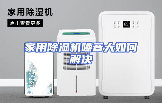 家用除湿机噪音大如何解决