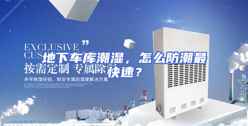 地下车库潮湿，怎么防潮最快速？