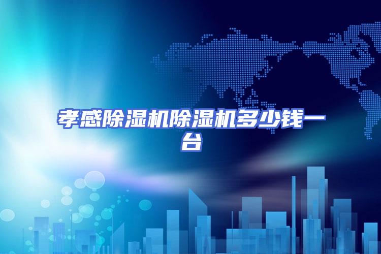 孝感除湿机除湿机多少钱一台