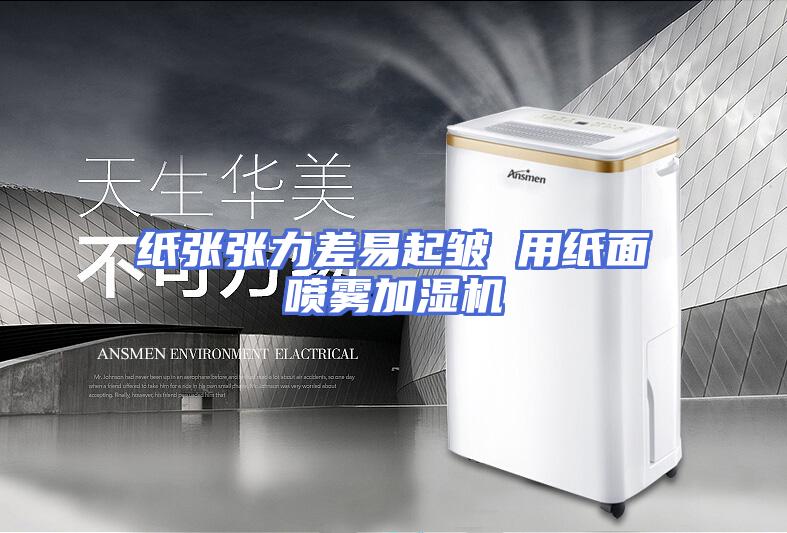 纸张张力差易起皱 用纸面喷雾加湿机