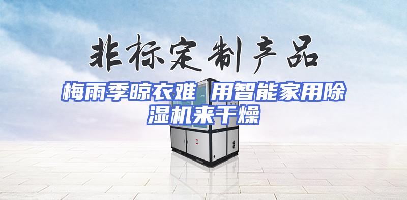 梅雨季晾衣难 用智能家用除湿机来干燥
