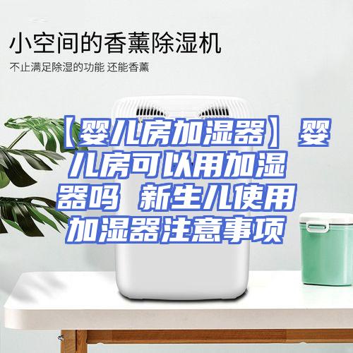 【婴儿房加湿器】婴儿房可以用加湿器吗 新生儿使用加湿器注意事项