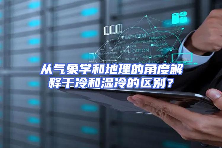 从气象学和地理的角度解释干冷和湿冷的区别？