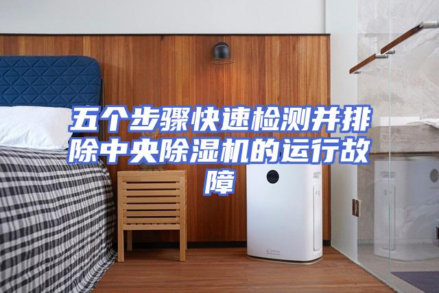 五个步骤快速检测并排除中央除湿机的运行故障