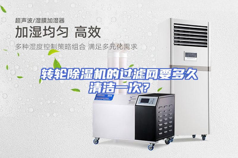 转轮除湿机的过滤网要多久清洁一次？