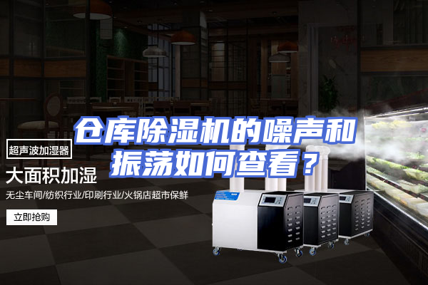 仓库除湿机的噪声和振荡如何查看？