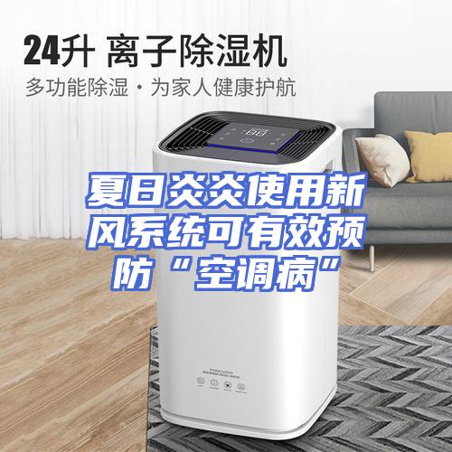 夏日炎炎使用新风系统可有效预防“空调病”