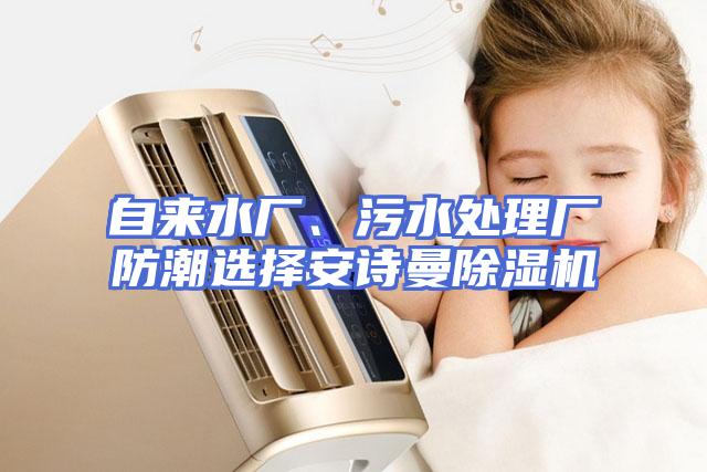 自来水厂、污水处理厂防潮选择安诗曼除湿机