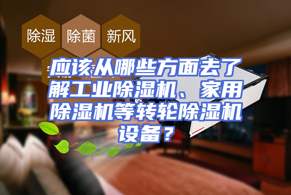 应该从哪些方面去了解工业除湿机、家用除湿机等转轮除湿机设备？