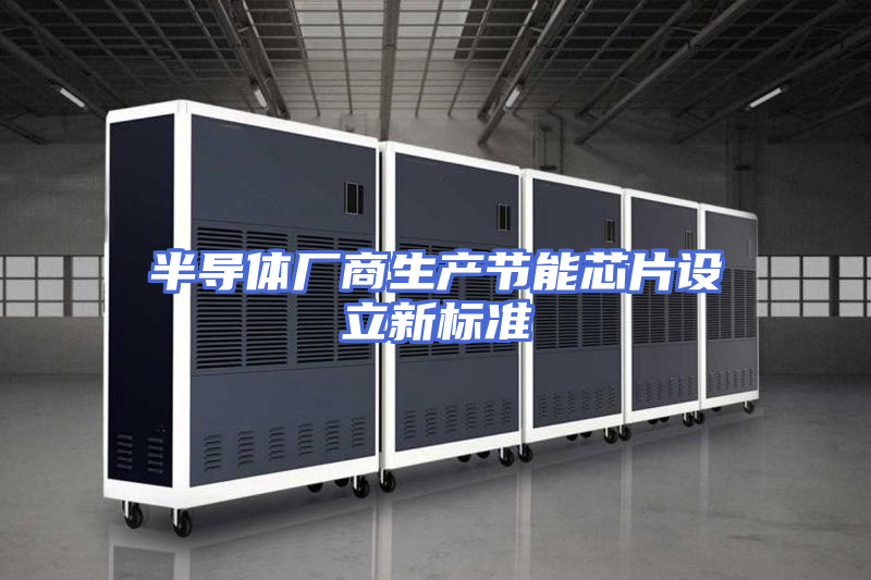 半导体厂商生产节能芯片设立新标准