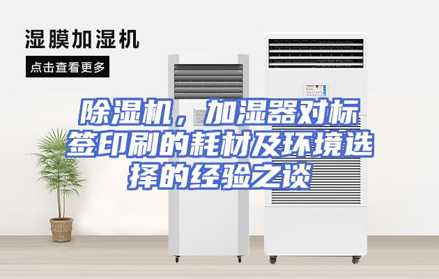 除湿机，加湿器对标签印刷的耗材及环境选择的经验之谈