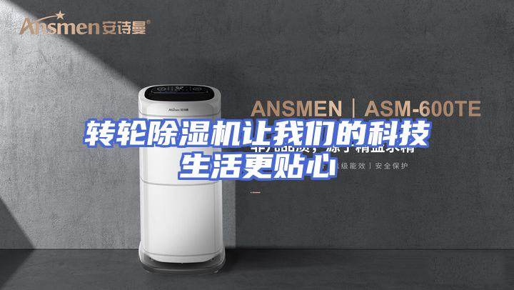 转轮除湿机让我们的科技生活更贴心