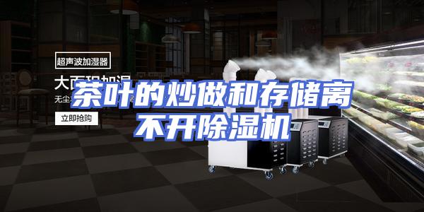 茶叶的炒做和存储离不开除湿机