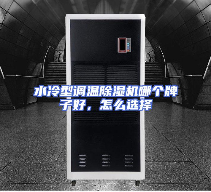 水冷型调温除湿机哪个牌子好，怎么选择