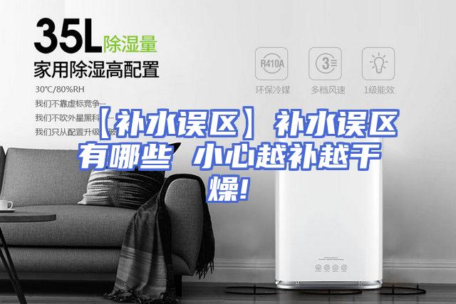 【补水误区】补水误区有哪些 小心越补越干燥!