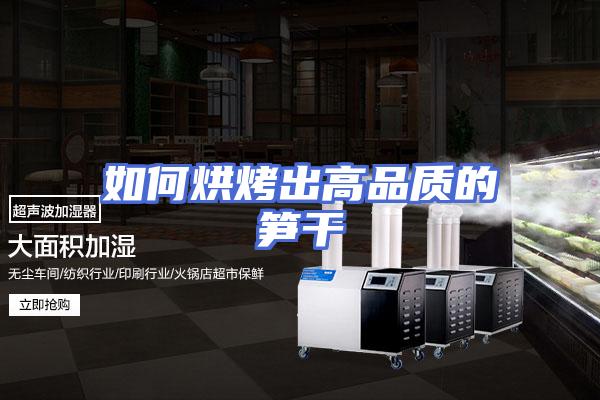 如何烘烤出高品质的笋干