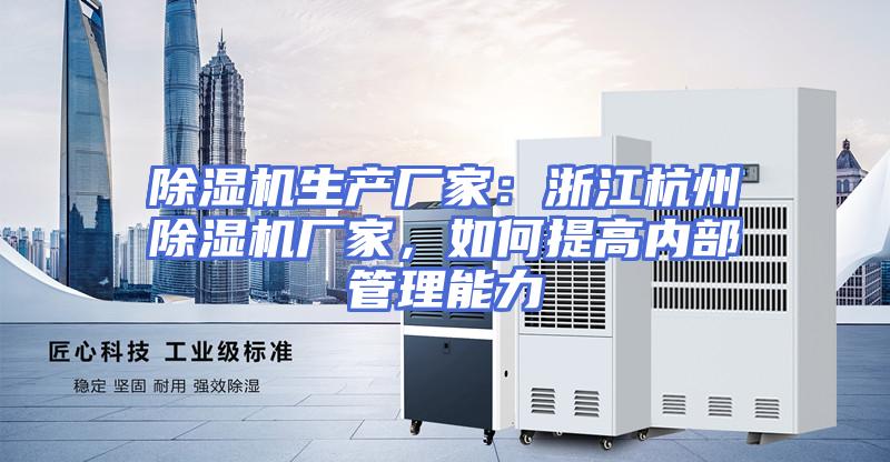 除湿机生产厂家：浙江杭州除湿机厂家，如何提高内部管理能力