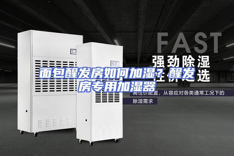 面包醒发房如何加湿？醒发房专用加湿器