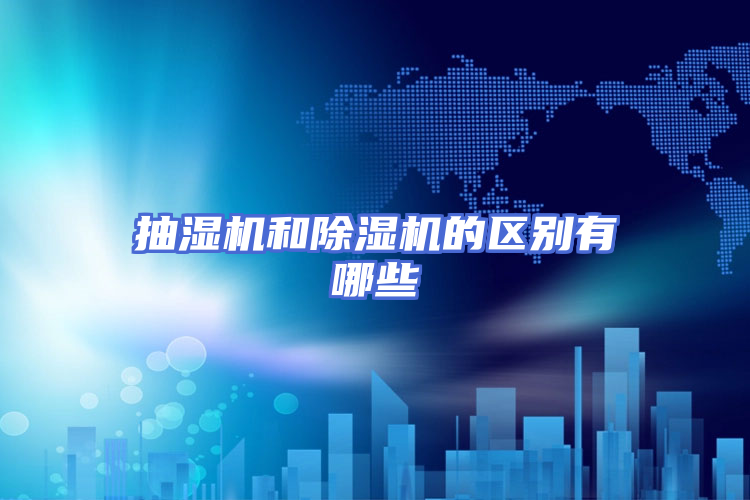 抽湿机和除湿机的区别有哪些