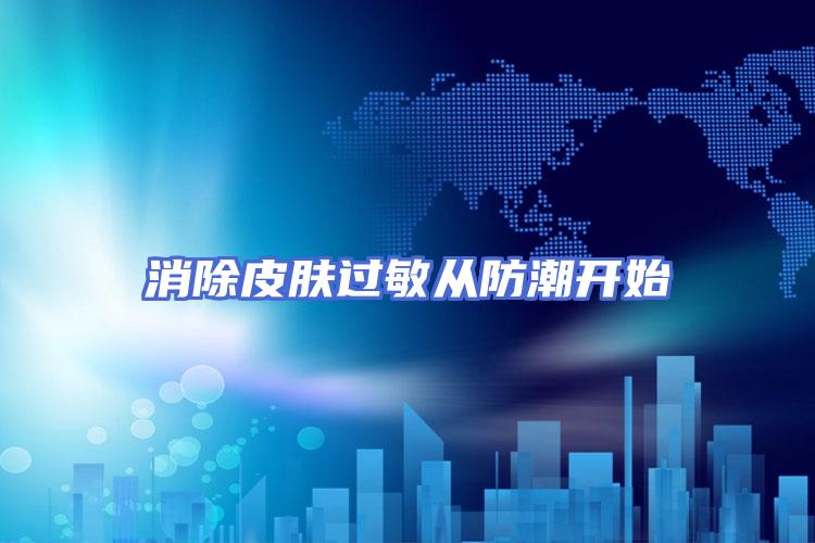 消除皮肤过敏从防潮开始
