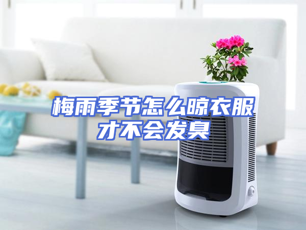 梅雨季节怎么晾衣服才不会发臭
