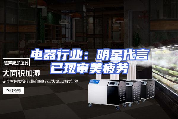电器行业：明星代言已现审美疲劳
