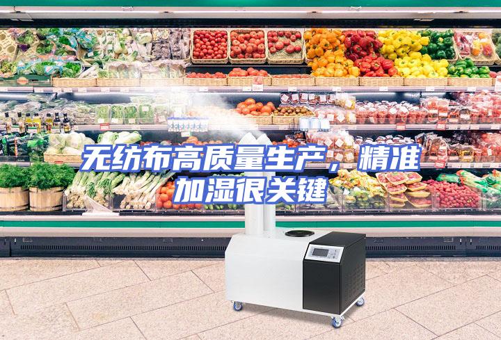 无纺布高质量生产，精准加湿很关键