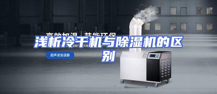 浅析冷干机与除湿机的区别