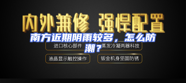 南方近期阴雨较多，怎么防潮？