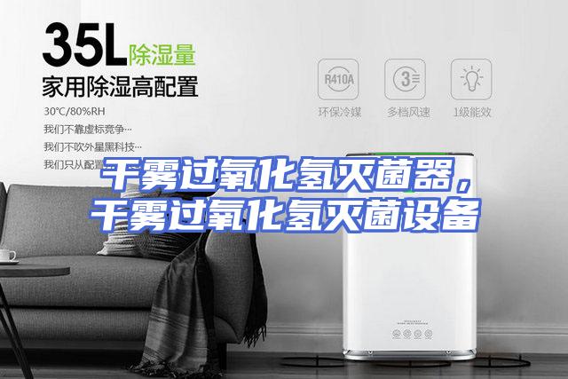 干雾过氧化氢灭菌器，干雾过氧化氢灭菌设备