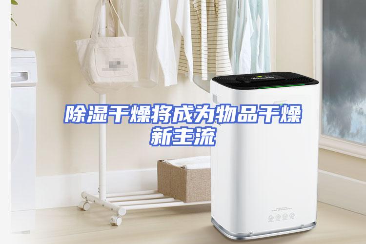 除湿干燥将成为物品干燥新主流