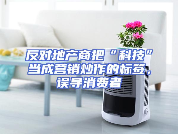 反对地产商把“科技”当成营销炒作的标签，误导消费者
