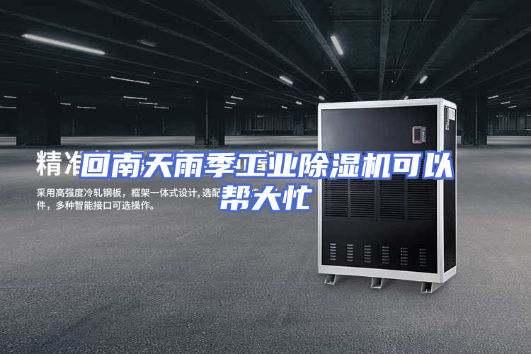 回南天雨季工业除湿机可以帮大忙