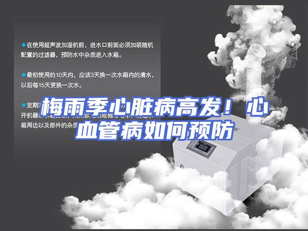 梅雨季心脏病高发！心血管病如何预防