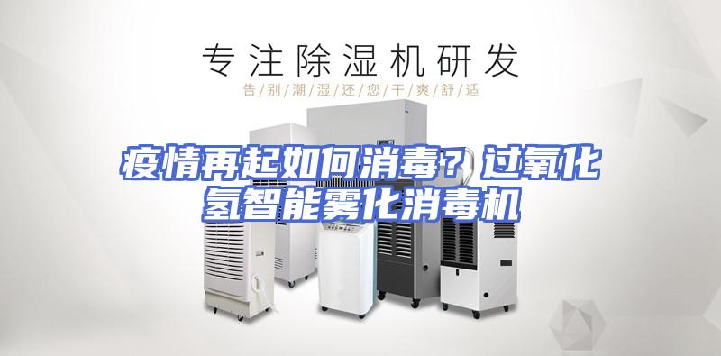 疫情再起如何消毒?过氧化氢智能雾化消毒机