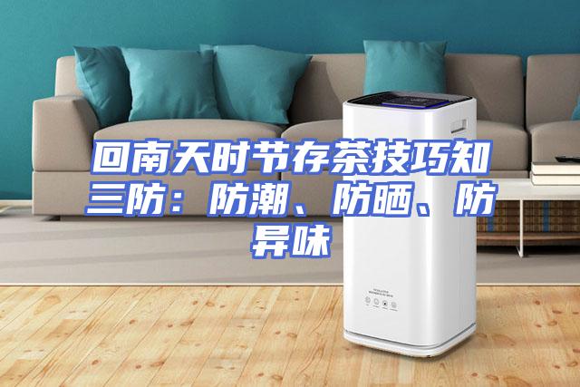 回南天时节存茶技巧知三防：防潮、防晒、防异味