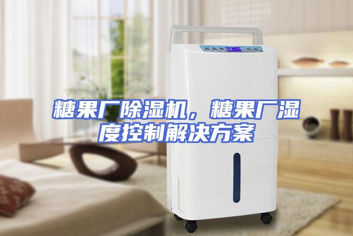 糖果厂除湿机，糖果厂湿度控制解决方案
