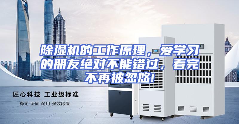除湿机的工作原理，爱学习的朋友绝对不能错过，看完不再被忽悠!