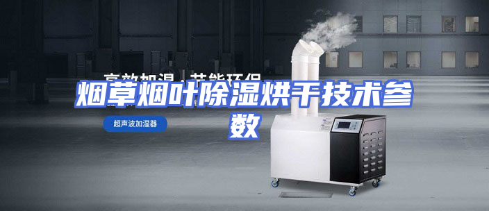 烟草烟叶除湿烘干技术参数